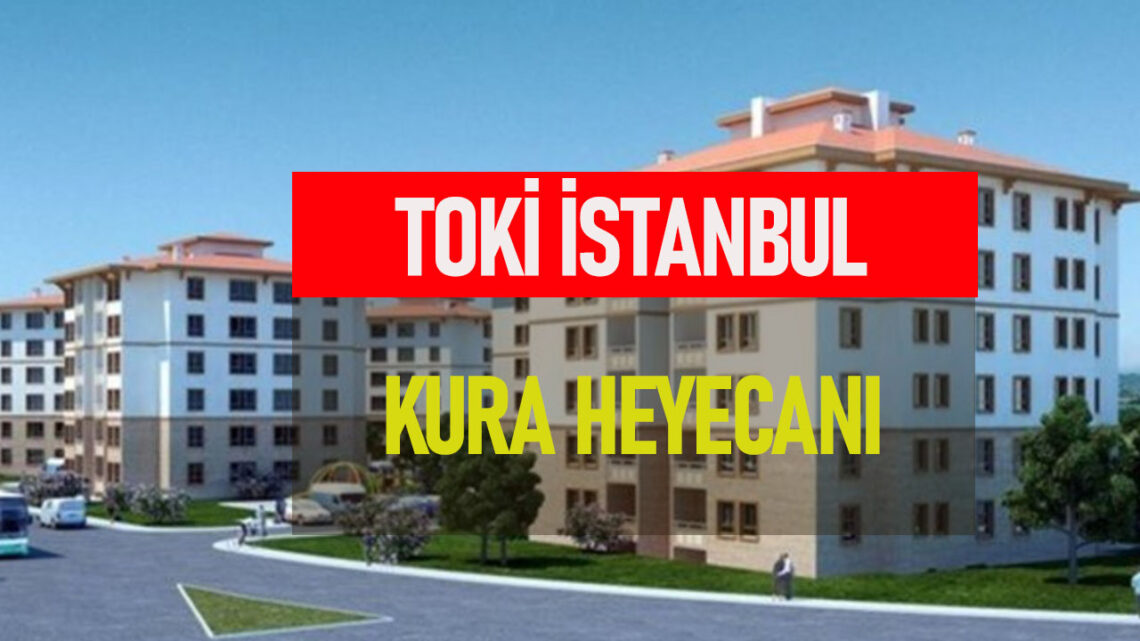 TOKİ İstanbul Kura Çekimleri: Arnavutköy, Başakşehir, Esenler'de Konut Sahibi Olma Fırsatı