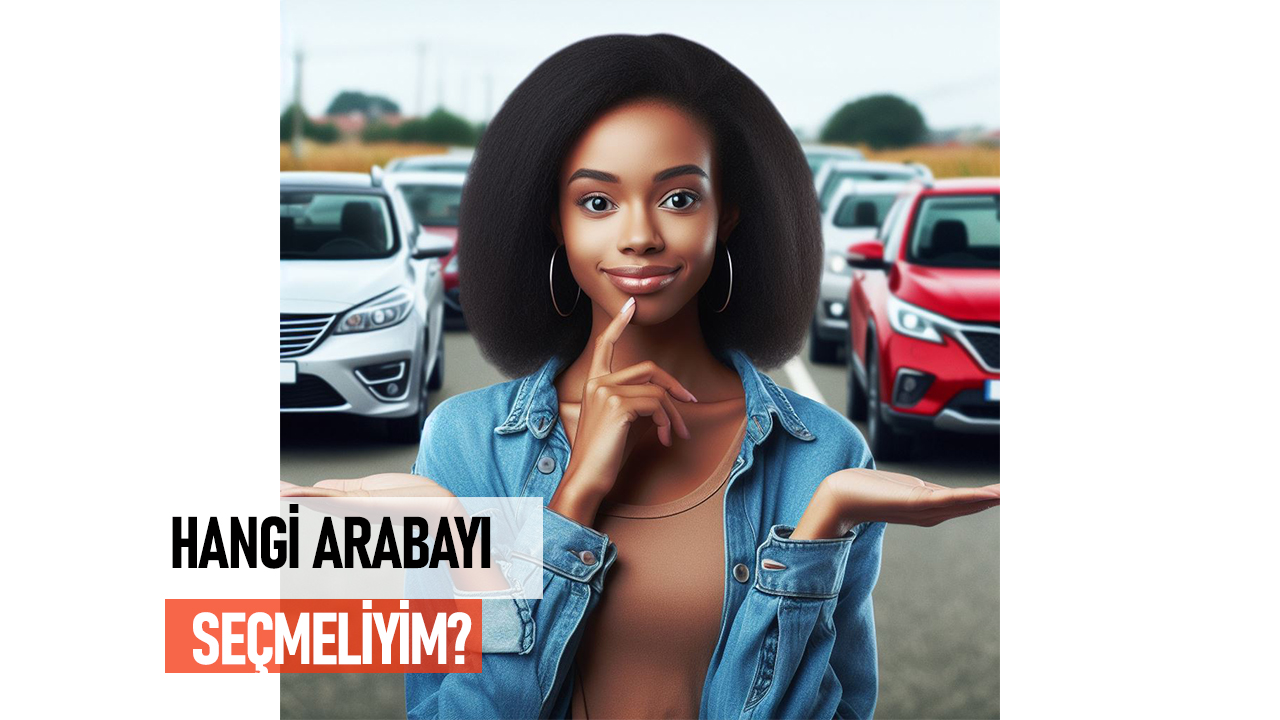 Hangi Araba Türü Benim İhtiyaçlarımı Karşılar?
