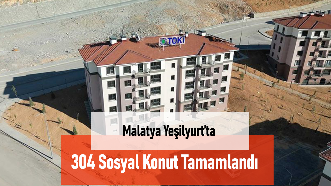 Malatya Yeşilyurt’ta 304 Sosyal Konut Hak Sahiplerini Bekliyor