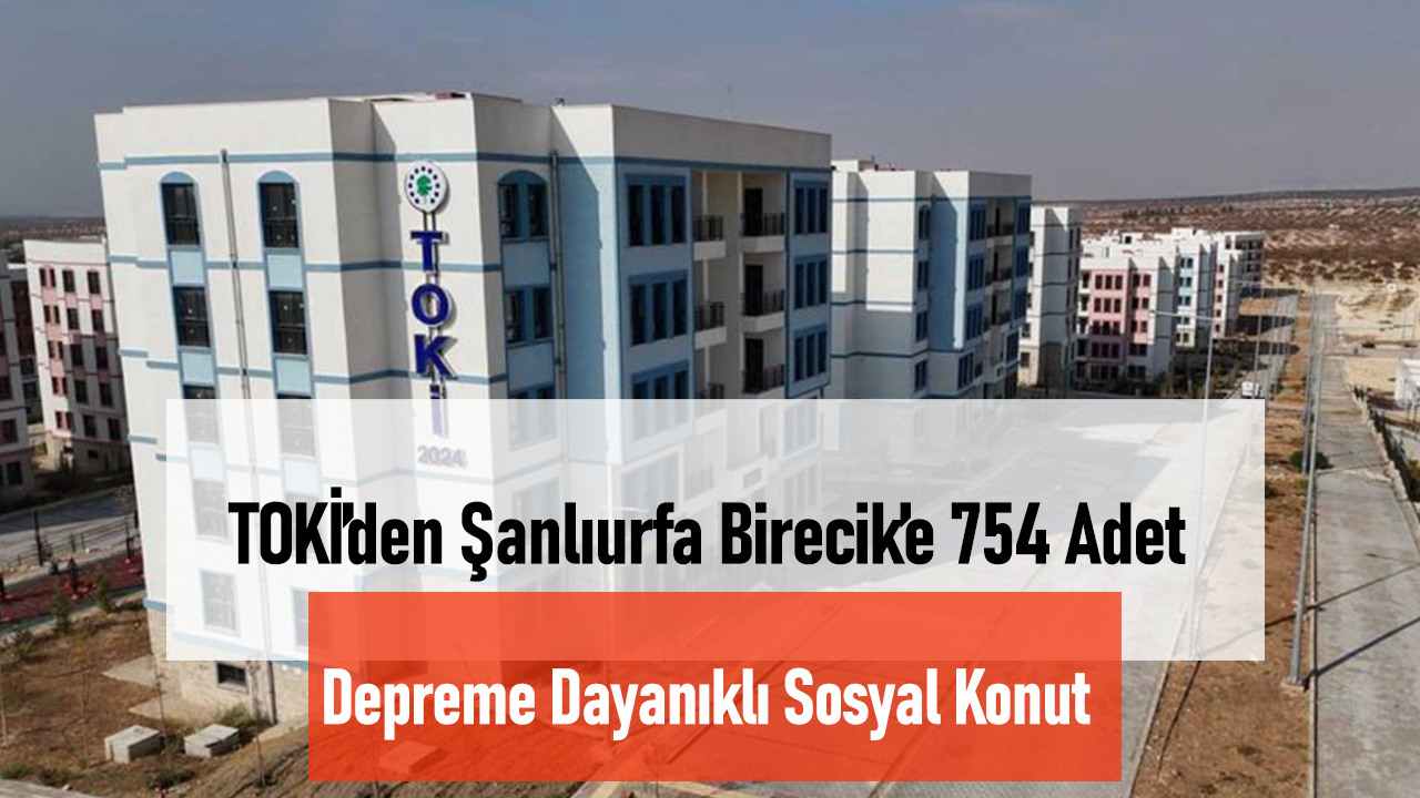 TOKİ, Şanlıurfa Birecik’te 754 Sosyal Konutu Tamamladı