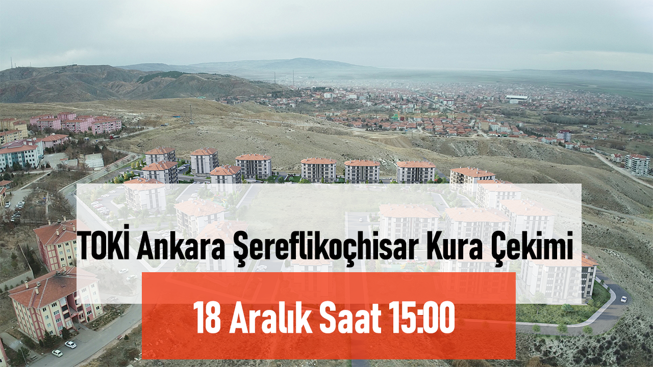 TOKİ Ankara Şereflikoçhisar’da Son Konut Belirleme Kurası 18 Aralık’ta Gerçekleştirilecek! Youtube Canlı Yayın