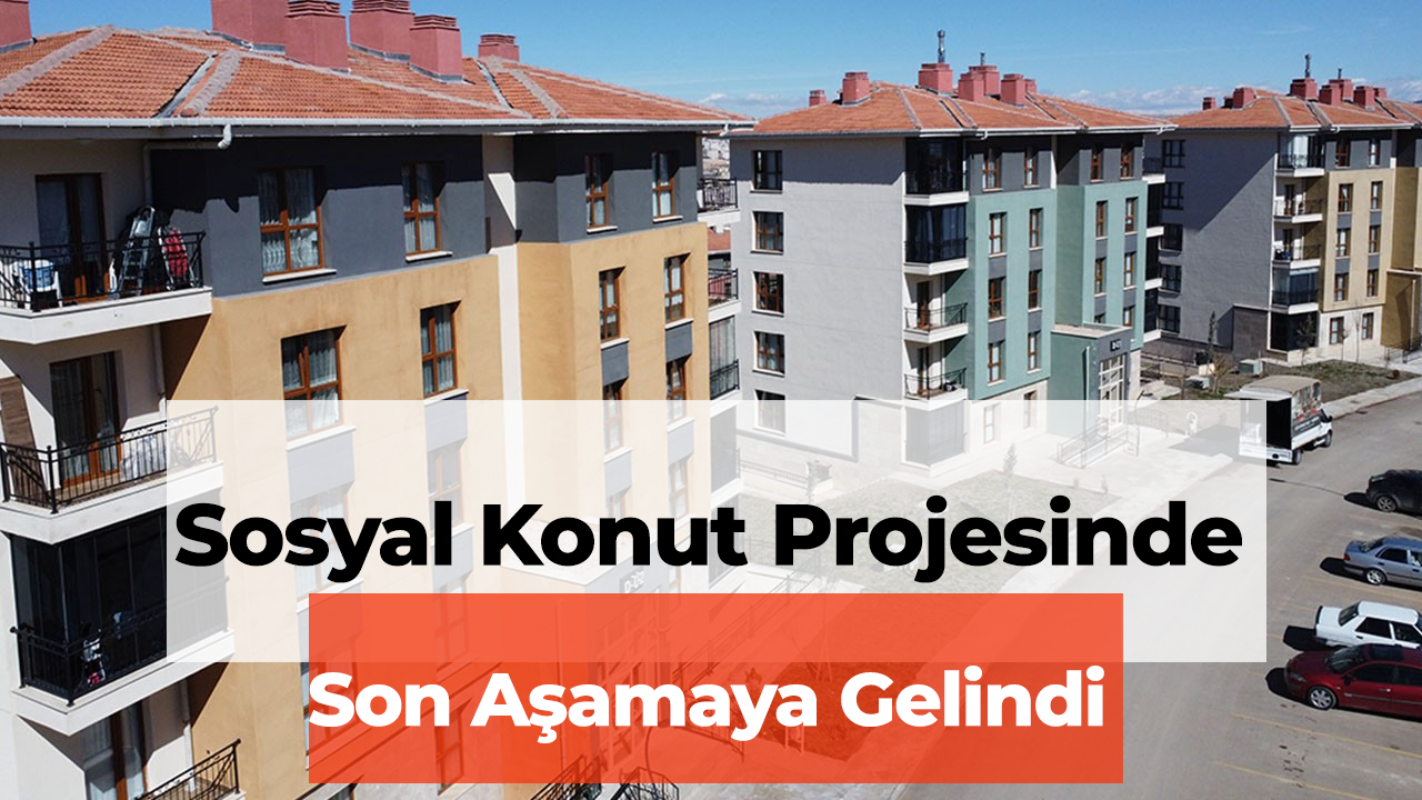 Dar Gelirlilere Yönelik Sosyal Konut Projesinde Son Aşamaya Gelindi
