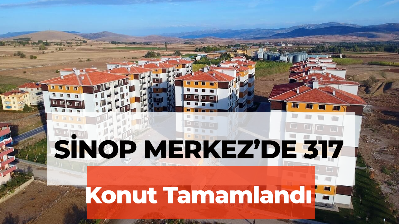 TOKİ, Sinop Merkez'de 317 Sosyal Konut Projesini Tamamladı