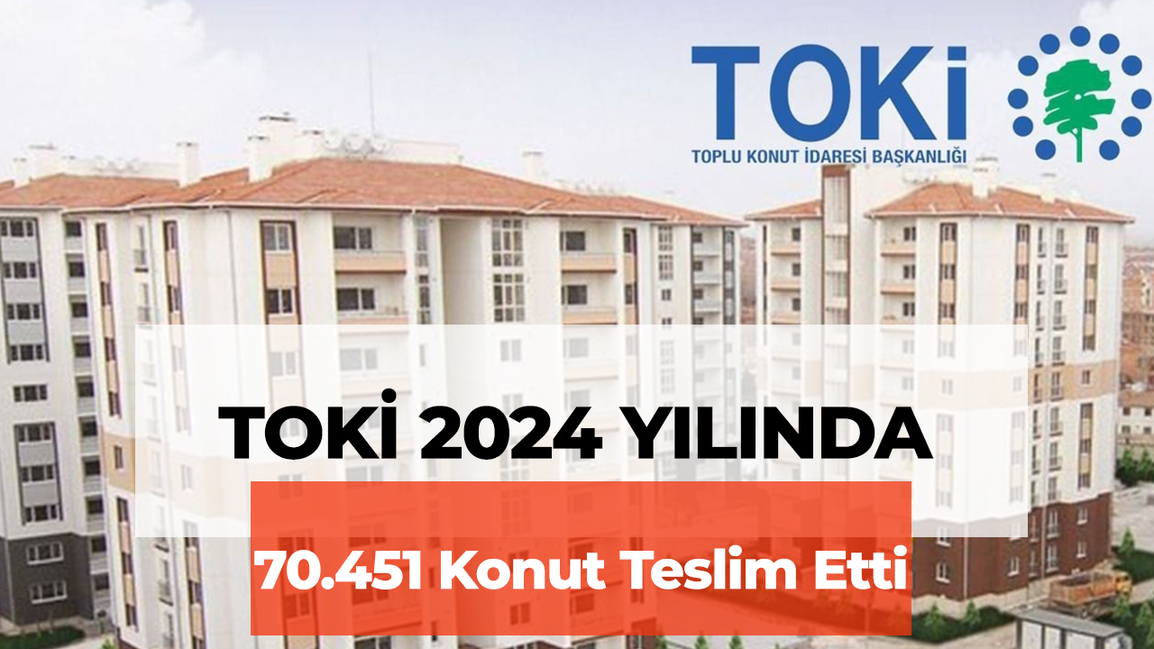 TOKİ Başkanı Sungur: "2024'te 70 Bin 451 Konutu Teslim Ettik"